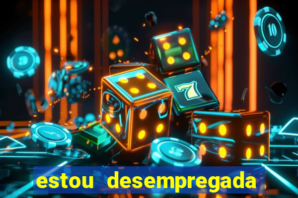 estou desempregada o que fazer para ganhar dinheiro 2024
